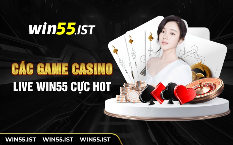 Các game casino live win55 cực hot