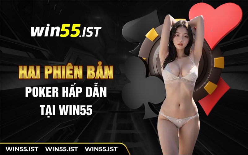 2 phiên bản Poker đỉnh cao tại Win55